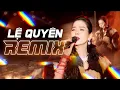 Download Lagu Lệ Quyên Remix Cực Cháy | Quẩy Cực Sung với Lệ Quyên Trong Bản Remix Hay Nhất