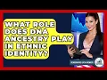What Role Does DNA Ancestry Play In Ethnic Identity - Demographic Data Answers