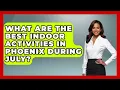 What Are The Best Indoor Activities In Phoenix During July - Everything About Phoenix