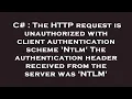C The HTTP request is unauthorized with client authentication scheme Ntlm The authentication he