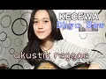 Download Lagu KECEWA - DHYO HAW ( AKUSTIK REGGAE COVER ) @LuviAlbertf