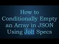 How to Conditionally Empty an Array in JSON Using Jolt Specs