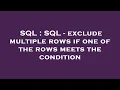 SQL SQL - exclude multiple rows if one of the rows meets the condition