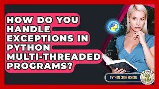 How Do You Handle Exceptions In Python Multi-threaded Programs - Python Code School
