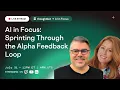 AI in Focus Sprinting Through the Alpha Feedback Loop