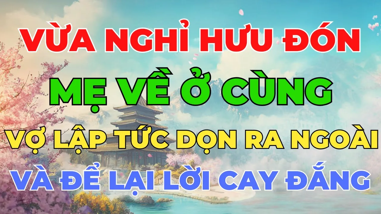 Outline Video Vừa nghỉ hưu đón mẹ về ở cùng, vợ lập tức dọn ra ngoài và để lại lời cay đắng | Lời Dặn Của Cha
