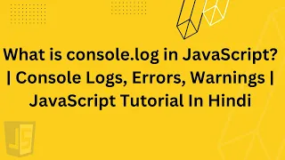 What is console log in JavaScript Console Logs Errors Warnings JavaScript Tutorial In Hindi