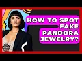 How To Spot Fake Pandora Jewelry - Designer Brands Spotlight