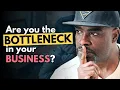 You Are the Bottleneck in Your Business Here s How to Fix It