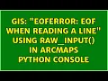 GIS EOFError EOF when reading a line Using raw - input in ArcMaps Python Console