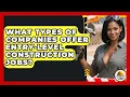 What Types of Companies Offer Entry-Level Construction Jobs - Construction Jobs