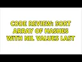 Code Review Sort array of hashes with nil values last 3 Solutions