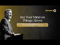 Set Your Mind On Things Above Sermon on Colossians 3 1-4 by Pastor Colin Smith