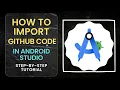 How to Import GitHub Code into Android Studio Step-by-Step Guide
