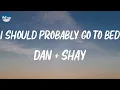 Dan + Shay - I Should Probably Go To Bed (Lyrics)