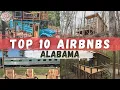 10 MUST SEE AIRBNBS IN ALABAMA