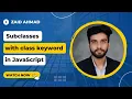 Subclasses with class keyword Object Oriented Programming in JavaScript