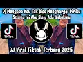 Download Lagu DJ MENGAPA KAU TAK BISA MENGHARGAI DIRIKU🌀KALAU MEMANG DIRIMU SUDAH TIADA RASA|DJ VIRAL TIKTOK 2025