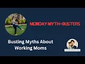 Busting Myths About Working Moms - Weekly series