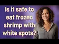 Is it safe to eat frozen shrimp with white spots
