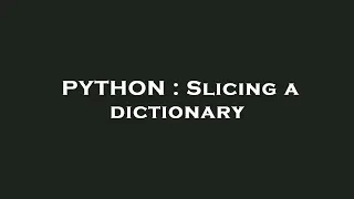 PYTHON Slicing a dictionary