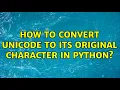 How to convert unicode to its original character in Python 2 Solutions