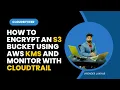 How to Encrypt an S3 Bucket Using AWS KMS and Monitor with CloudTrail cloudbyveer