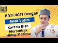 Download Lagu KEAMPUHAN ANAK YATIM PIATU - CERAMAH UJE YANG MENYENTUH HATI SEDIH BANGET SEBELUM MENINGGAL DUNIA