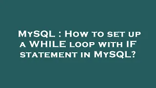 MySQL How to set up a WHILE loop with IF statement in MySQL
