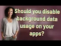 Should you disable background data usage on your apps