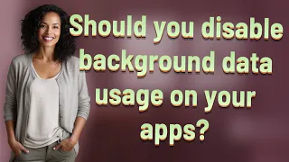 Should you disable background data usage on your apps