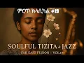Lagu SOULFUL Ethiopian Tizita and Jazz Music Mixed with Far East | New Instrumental Vol 19