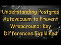 Understanding Postgres Autovacuum to Prevent Wraparound Key Differences Explained