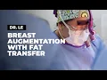 Breast Augmentation with Fat Transfer Dr Le Explains Natural Enhancement