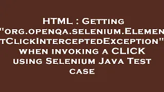 HTML Getting org openqa selenium ElementClickInterceptedException when invoking a CLICK using Se