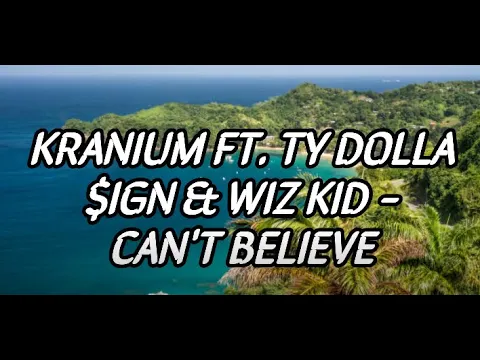 Download MP3 Kranium Ft. Ty Dolla $ign & WizKid - Can't Believe Lyrics