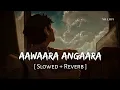 Lagu Aawaara Angaara (Slowed + Reverb) | Faheem Abdullah, A.R. Rahman | Tere Ishk Mein | SR Lofi
