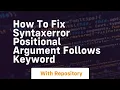 how to fix syntaxerror positional argument follows keyword