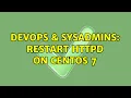 DevOps SysAdmins Restart HTTPD on CentOS 7