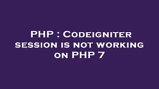 PHP Codeigniter session is not working on PHP 7