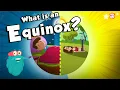 EQUINOX What Is An Equinox Vernal Equinox Autumnal Equinox Dr Binocs Show Peekaboo Kidz