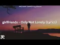 girlfriends - Only Not Lonely (Lyrics)