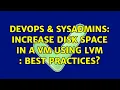 DevOps SysAdmins Increase disk space in a VM using LVM Best practices