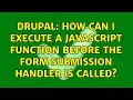 Drupal How can I execute a JavaScript function before the form submission handler is called