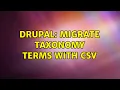 Drupal Migrate taxonomy terms with CSV 2 Solutions