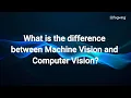 What is the difference between Machine Vision and Computer Vision