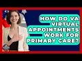 How Do VA Virtual Appointments Work For Primary Care - Veteran Community Guide