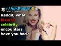 Reddit what bizarre celebrity encounters have you had