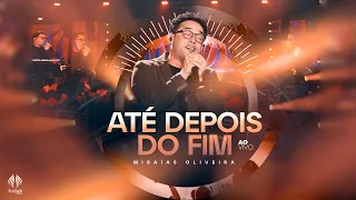 Misaias Oliveira | Até Depois do Fim [Clipe Oficial]