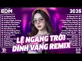 Lagu Lệ Ngang Trời Remix ♫ BXH Nhạc Trẻ Remix Gây Bão 2025 ♫ Top 15 Bản EDM TikTok Hot Trend 2025